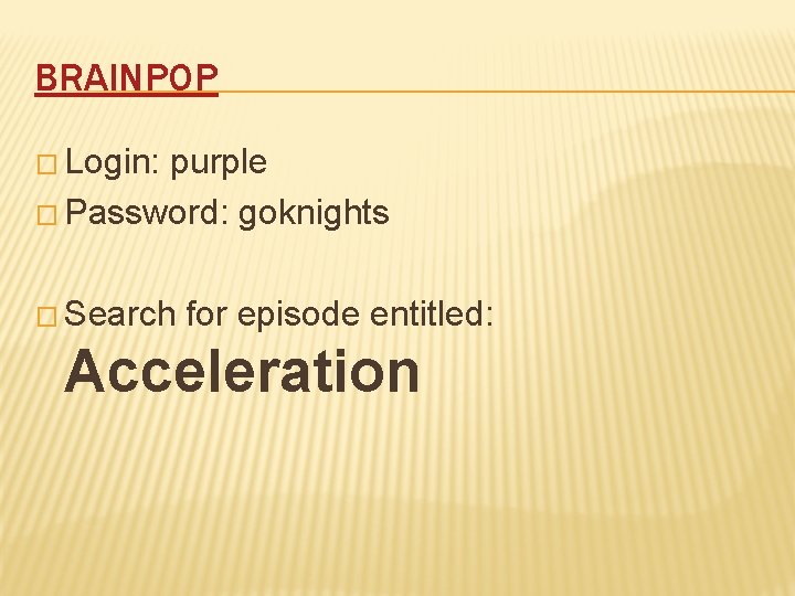 BRAINPOP � Login: purple � Password: goknights � Search for episode entitled: Acceleration 