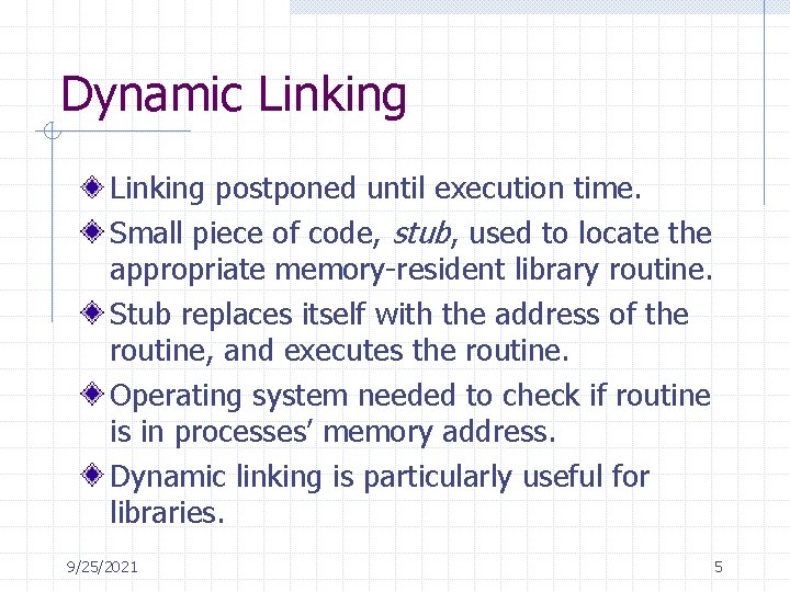 Dynamic Linking postponed until execution time. Small piece of code, stub, used to locate