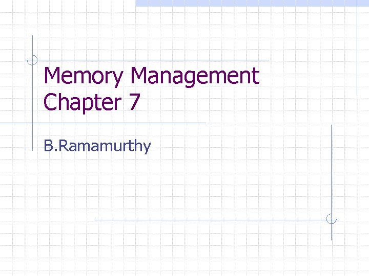 Memory Management Chapter 7 B. Ramamurthy 