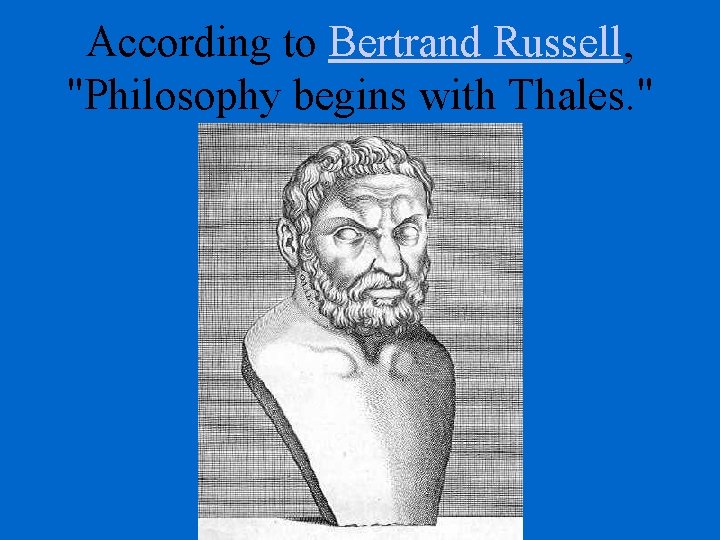 According to Bertrand Russell, "Philosophy begins with Thales. " 