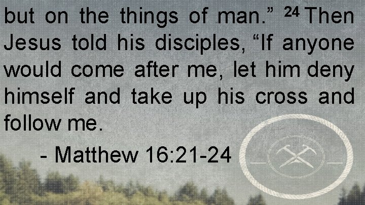 but on the things of man. ” 24 Then Jesus told his disciples, “If