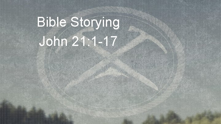 Bible Storying John 21: 1 -17 