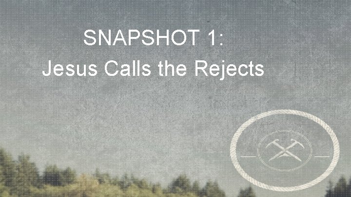 SNAPSHOT 1: Jesus Calls the Rejects 