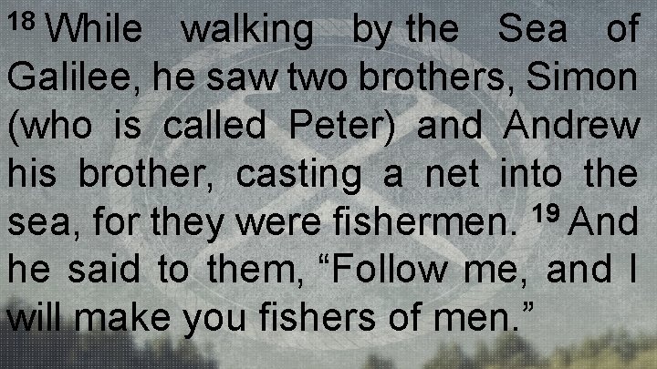 18 While walking by the Sea of Galilee, he saw two brothers, Simon (who