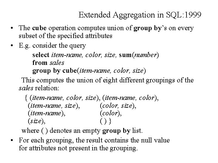 Extended Aggregation in SQL: 1999 • The cube operation computes union of group by’s