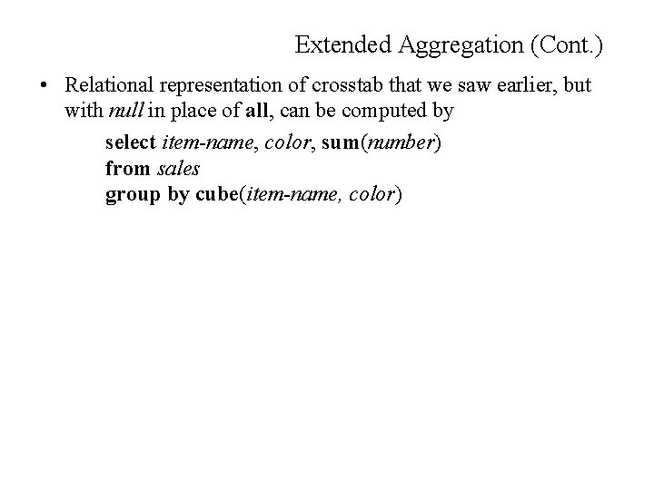 Extended Aggregation (Cont. ) • Relational representation of crosstab that we saw earlier, but