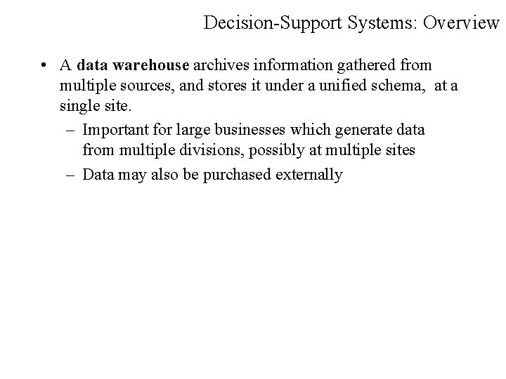 Decision-Support Systems: Overview • A data warehouse archives information gathered from multiple sources, and