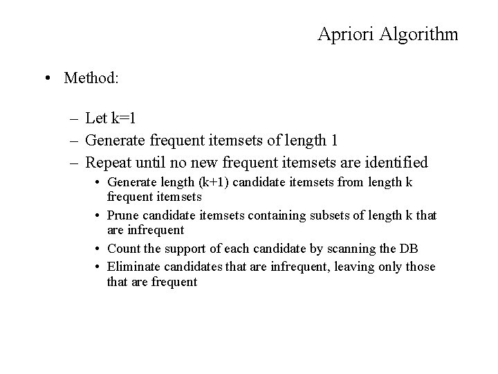 Apriori Algorithm • Method: – Let k=1 – Generate frequent itemsets of length 1