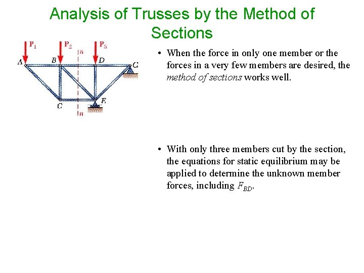Analysis of Trusses by the Method of Sections • When the force in only Analysis of Trusses by the Method of Sections • When the force in only
