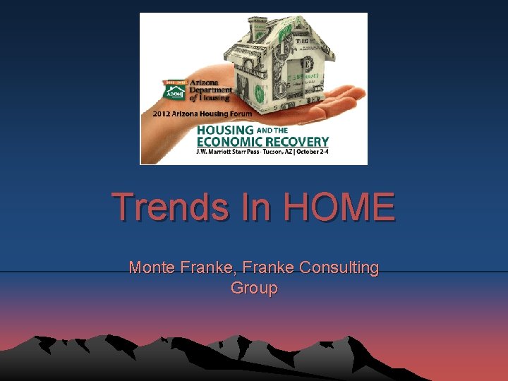 Trends In HOME Monte Franke, Franke Consulting Group 