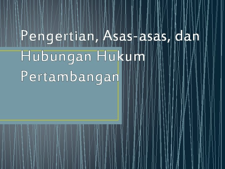 Pengertian, Asas-asas, dan Hubungan Hukum Pertambangan 