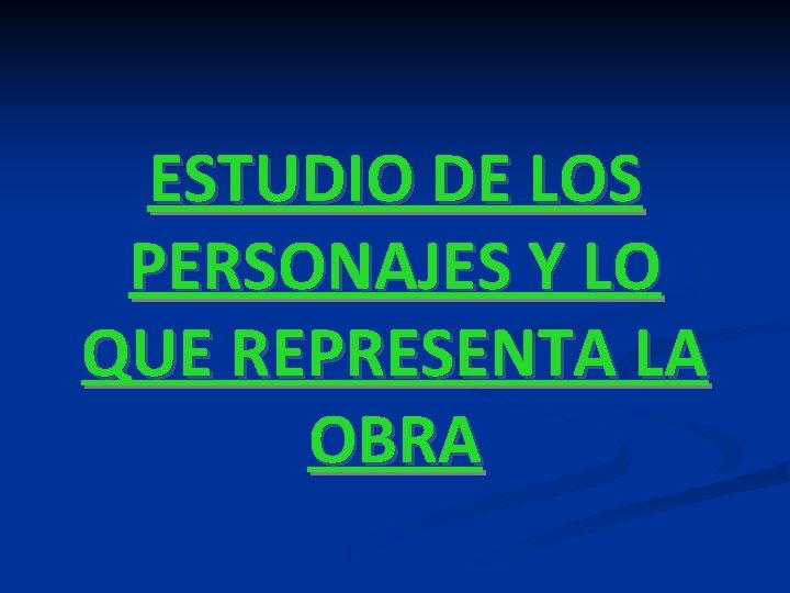 ESTUDIO DE LOS PERSONAJES Y LO QUE REPRESENTA LA OBRA ESTUDIO DE LOS PERSONAJES Y LO QUE REPRESENTA LA OBRA