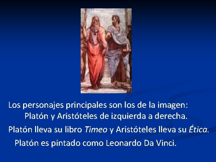 Los personajes principales son los de la imagen: Platón y Aristóteles de izquierda a Los personajes principales son los de la imagen: Platón y Aristóteles de izquierda a