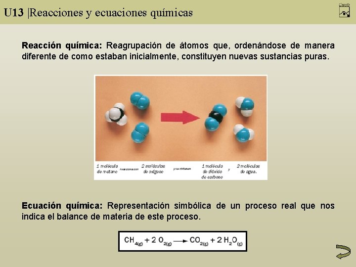 U 13 |Reacciones y ecuaciones químicas Reacción química: Reagrupación de átomos que, ordenándose de