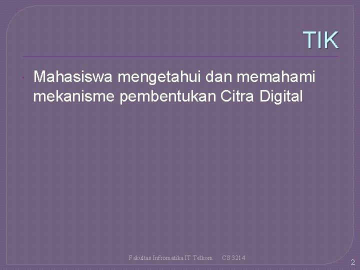 TIK Mahasiswa mengetahui dan memahami mekanisme pembentukan Citra Digital Fakultas Infromatika IT Telkom CS