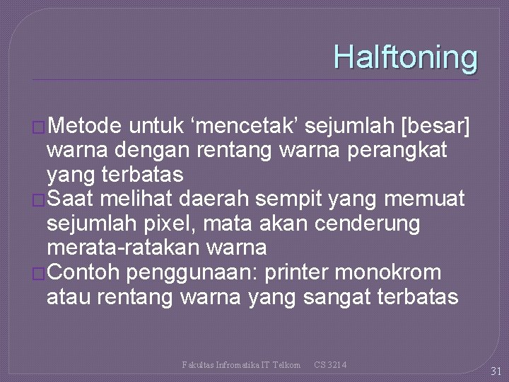 Halftoning �Metode untuk ‘mencetak’ sejumlah [besar] warna dengan rentang warna perangkat yang terbatas �Saat