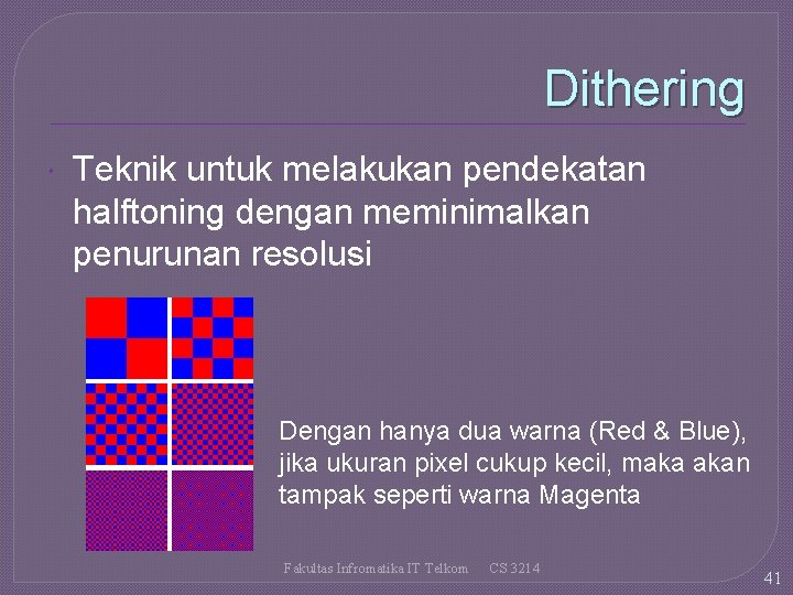 Dithering Teknik untuk melakukan pendekatan halftoning dengan meminimalkan penurunan resolusi Dengan hanya dua warna