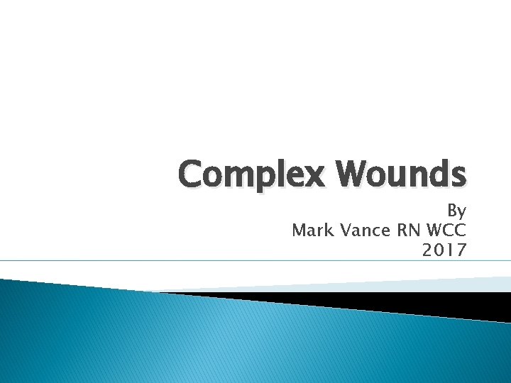 Complex Wounds By Mark Vance RN WCC 2017 