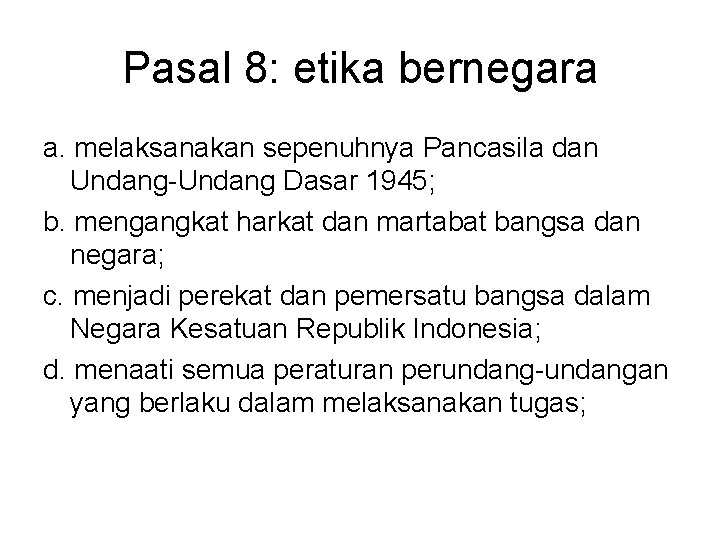 Pasal 8: etika bernegara a. melaksanakan sepenuhnya Pancasila dan Undang-Undang Dasar 1945; b. mengangkat