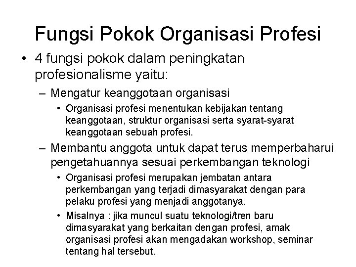 Fungsi Pokok Organisasi Profesi • 4 fungsi pokok dalam peningkatan profesionalisme yaitu: – Mengatur