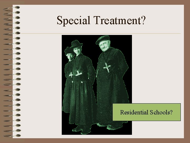 Special Treatment? Residential Schools? 
