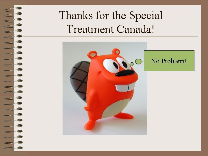 Thanks for the Special Treatment Canada! No Problem! 