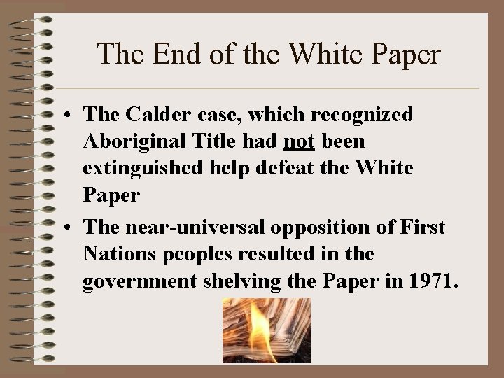 The End of the White Paper • The Calder case, which recognized Aboriginal Title