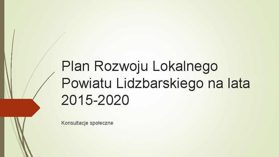 Plan Rozwoju Lokalnego Powiatu Lidzbarskiego na lata 2015 -2020 Konsultacje społeczne 