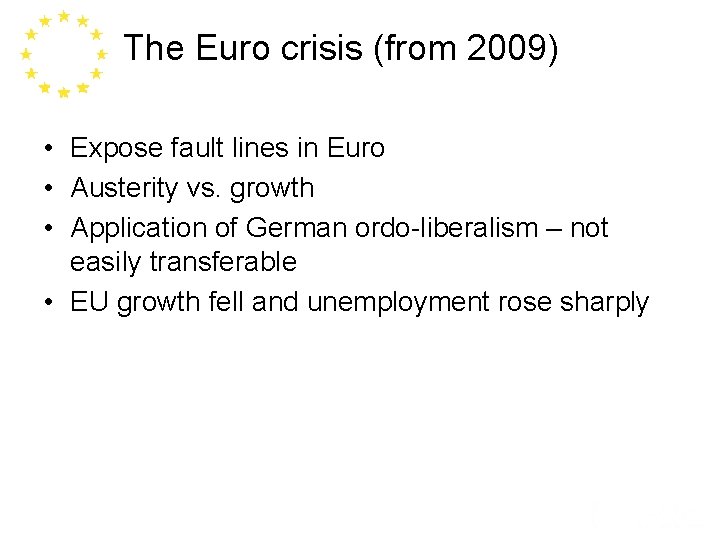 The Euro crisis (from 2009) • Expose fault lines in Euro • Austerity vs.