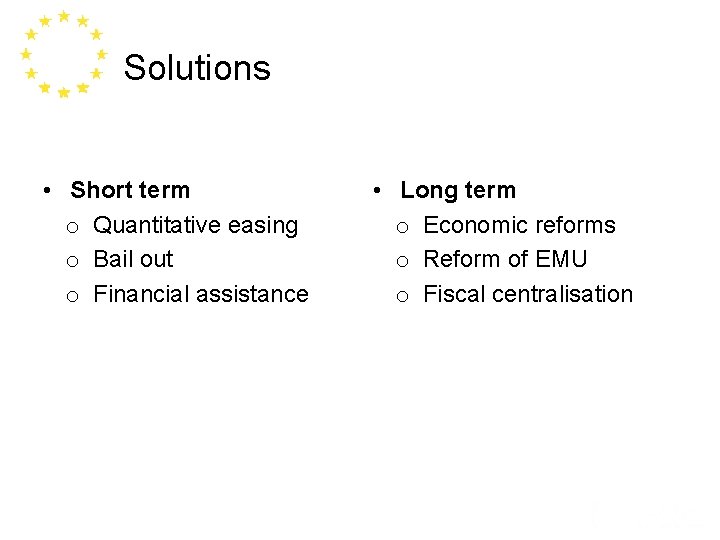 Solutions • Short term o Quantitative easing o Bail out o Financial assistance •