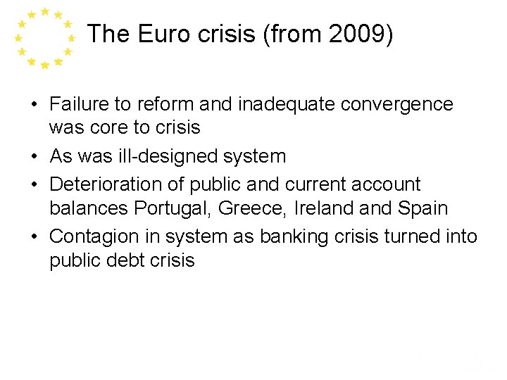The Euro crisis (from 2009) • Failure to reform and inadequate convergence was core