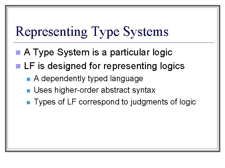 Representing Type Systems A Type System is a particular logic n LF is designed