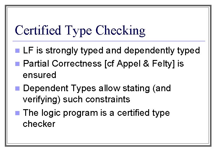 Certified Type Checking LF is strongly typed and dependently typed n Partial Correctness [cf