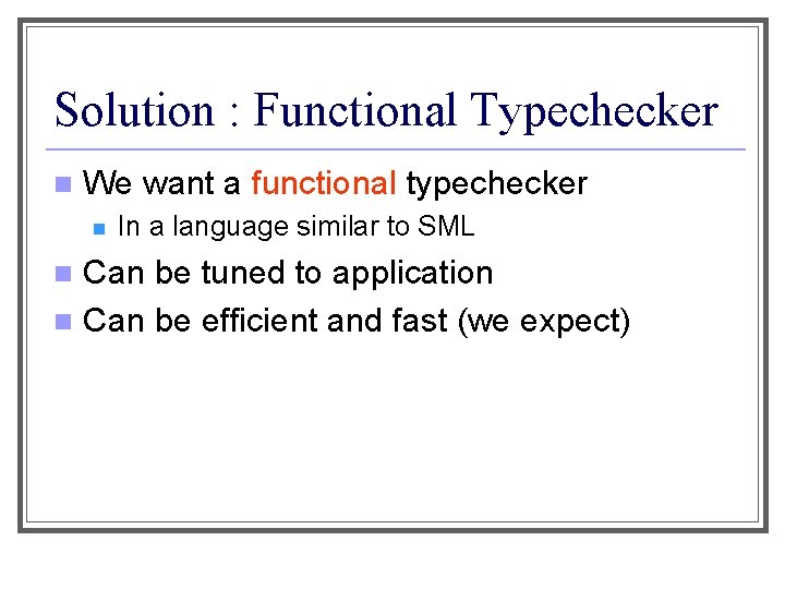 Solution : Functional Typechecker n We want a functional typechecker n In a language