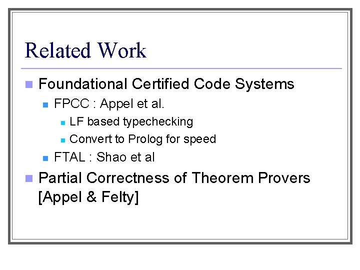 Related Work n Foundational Certified Code Systems n FPCC : Appel et al. n