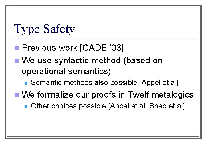 Type Safety Previous work [CADE ’ 03] n We use syntactic method (based on