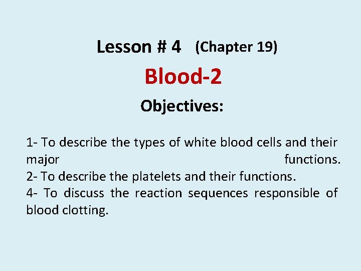 Lesson # 4 (Chapter 19) Blood-2 Objectives: 1 - To describe the types of