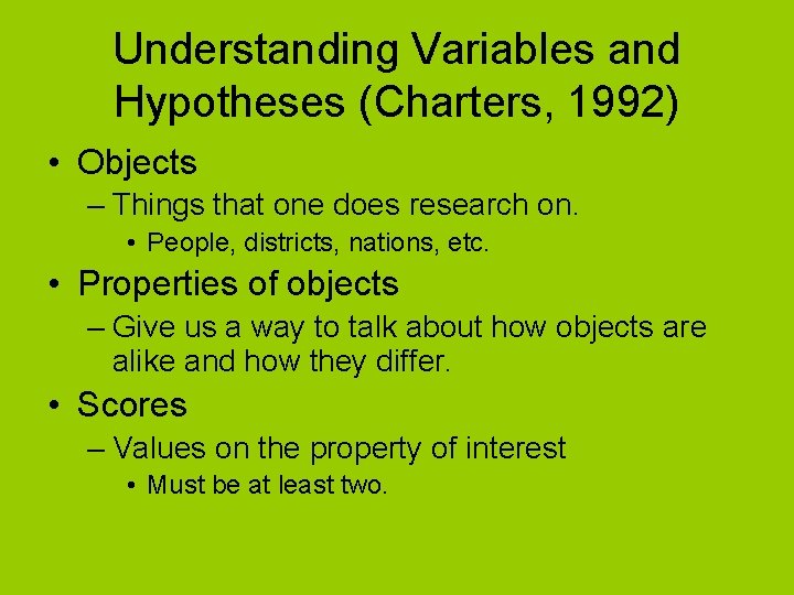 Understanding Variables and Hypotheses (Charters, 1992) • Objects – Things that one does research