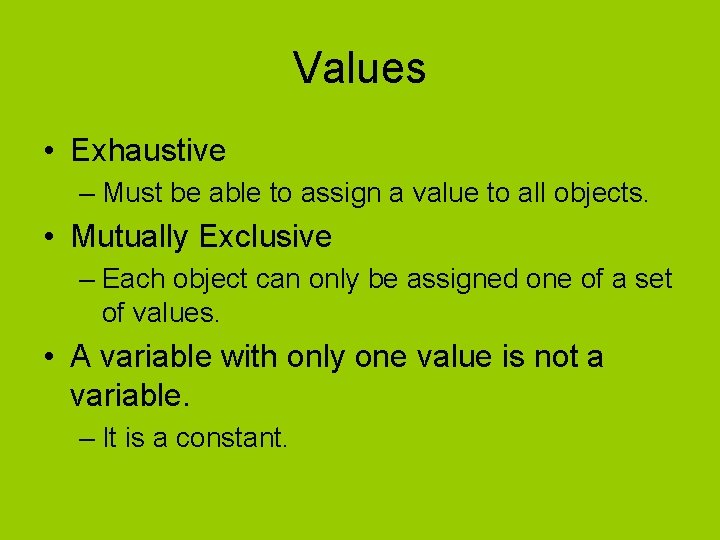 Values • Exhaustive – Must be able to assign a value to all objects.