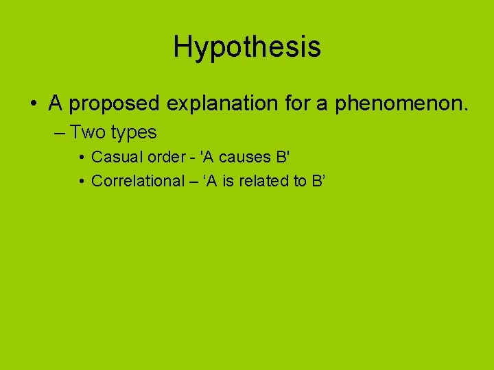 Hypothesis • A proposed explanation for a phenomenon. – Two types • Casual order