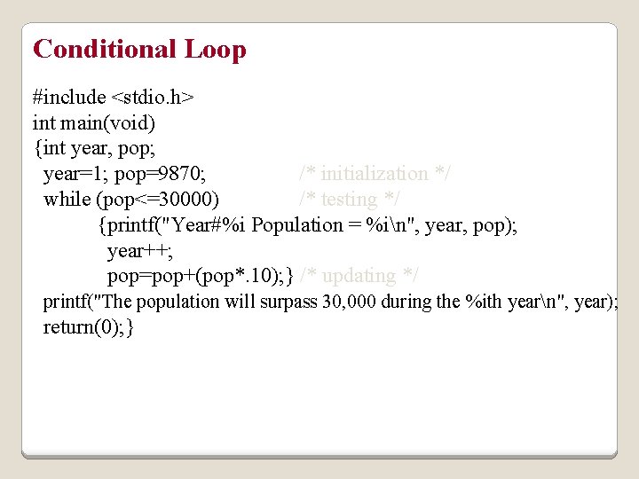 Conditional Loop #include <stdio. h> int main(void) {int year, pop; year=1; pop=9870; /* initialization