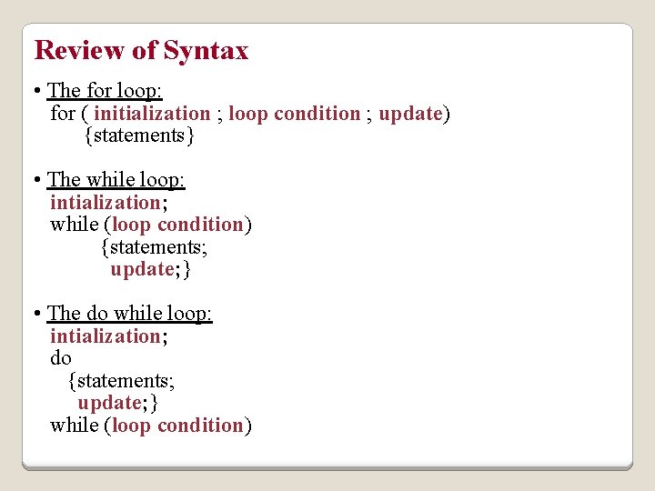 Review of Syntax • The for loop: for ( initialization ; loop condition ;