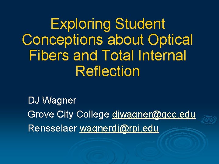 Exploring Student Conceptions about Optical Fibers and Total Internal Reflection DJ Wagner Grove City