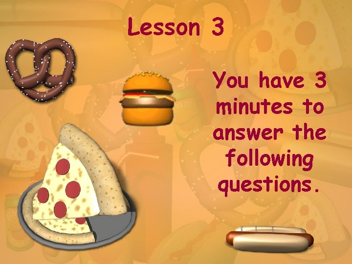 Lesson 3 You have 3 minutes to answer the following questions. 