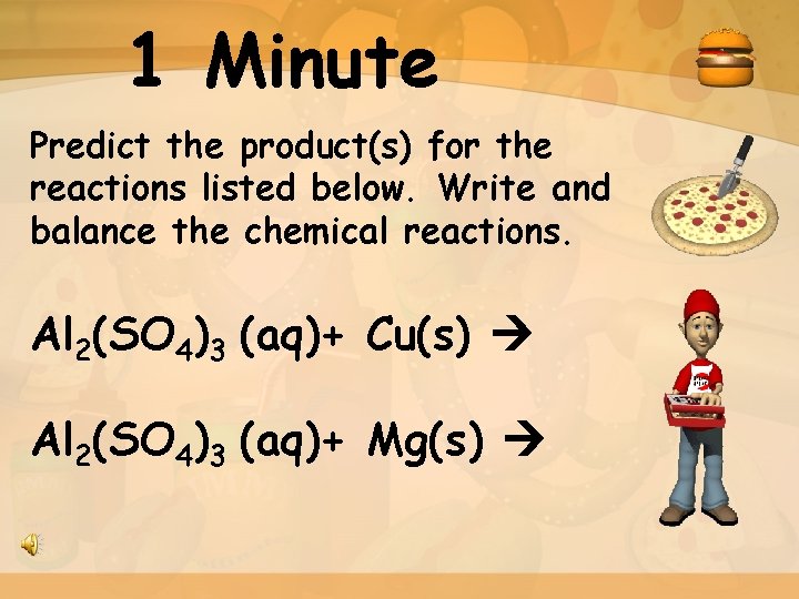 1 Minute Predict the product(s) for the reactions listed below. Write and balance the