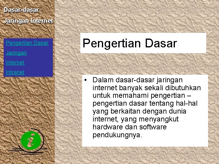 Dasar-dasar Jaringan Internet Pengertian Dasar Jaringan Pengertian Dasar Internet Intranet • Dalam dasar-dasar jaringan