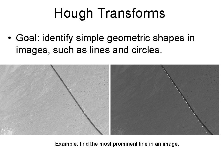 Hough Transforms • Goal: identify simple geometric shapes in images, such as lines and