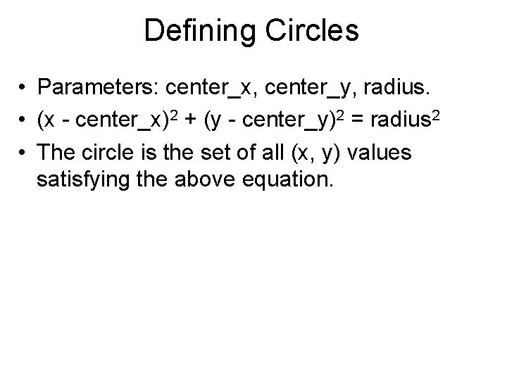 Defining Circles • Parameters: center_x, center_y, radius. • (x - center_x)2 + (y -