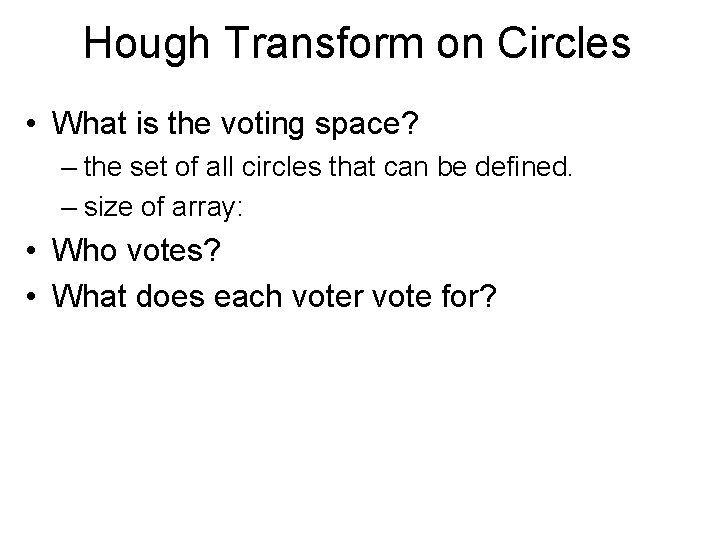 Hough Transform on Circles • What is the voting space? – the set of