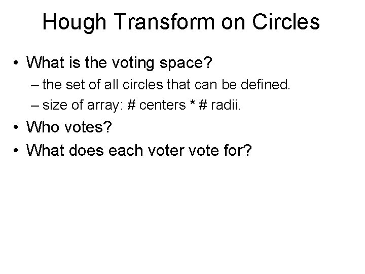 Hough Transform on Circles • What is the voting space? – the set of